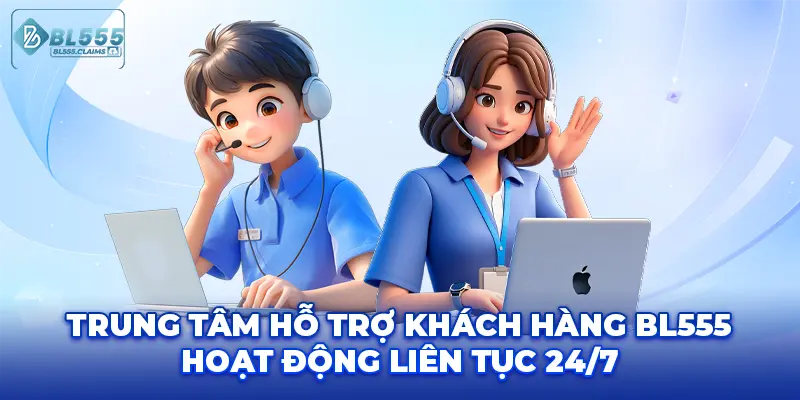 Trung tâm hỗ trợ khách hàng BL555 hoạt động liên tục 24/7